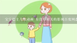 宝宝巴士儿歌动画 有没有相关的影视百度网盘资源？