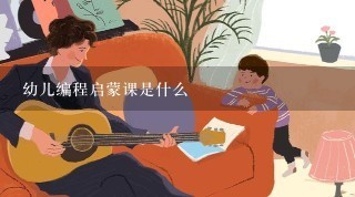 幼儿编程启蒙课是什么