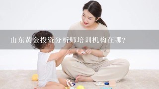 山东黄金投资分析师培训机构在哪？