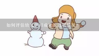 如何评估幼儿学习成果及进展情况？