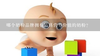 哪个奶粉品牌拥有最具营养价值的奶粉?